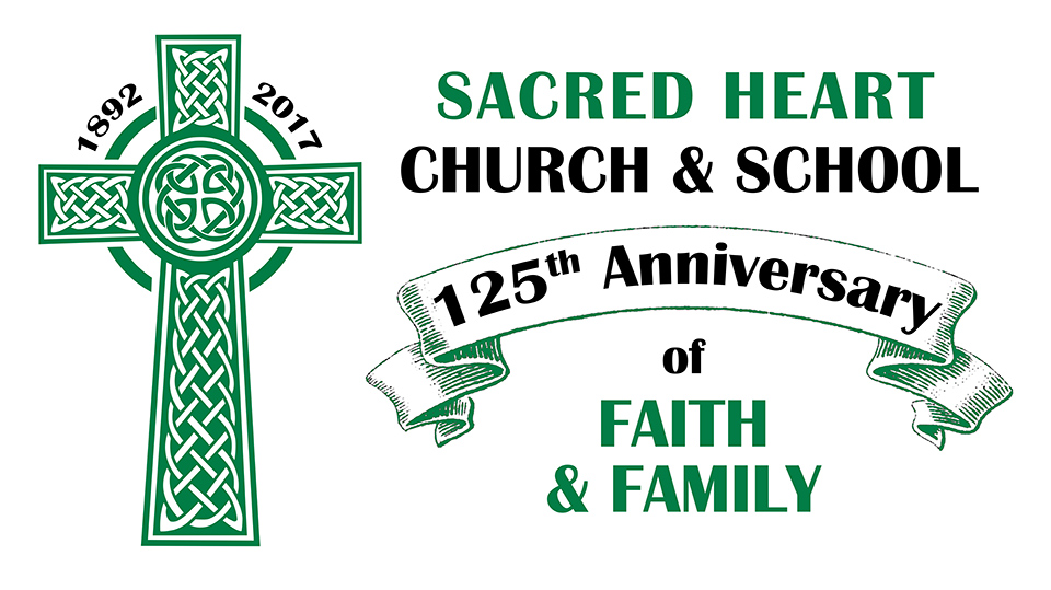1892 - 2017: Sacred Heart Church and School 125th Anniversary of Faith and Family